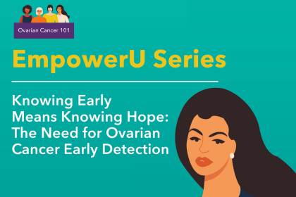EMPOWERU SERIES: THE NEED FOR OVARIAN CANCER EARLY DETECTION
